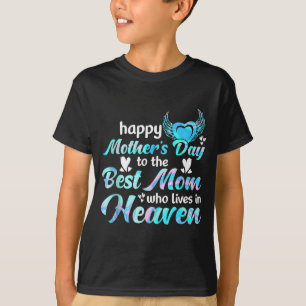 Happy mother's day to the mom who lives in heaven T-Shirt