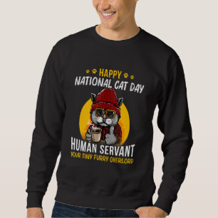 Happy National Cat Day Human Servant Your Tiny Sweatshirt