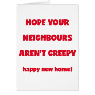 Happy New Home Creepy Neighbours - Funny Quote