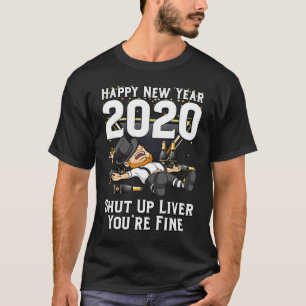 Happy New Year 2020 Shut Up Liver You're Fine Coup T-Shirt