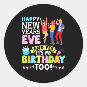 Happy New Years Eve Party And Yes It’s My Birthday Classic Round Sticker