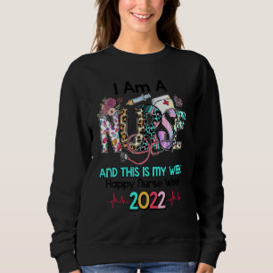 Happy Nurse Week 2022 I Am A Nurse And This Is My  Sweatshirt