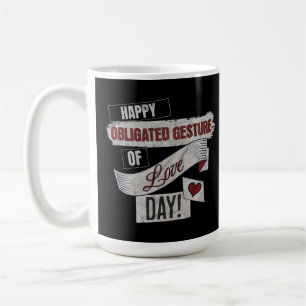 Happy Obligated Gesture of Love Day Valentines Day Coffee Mug