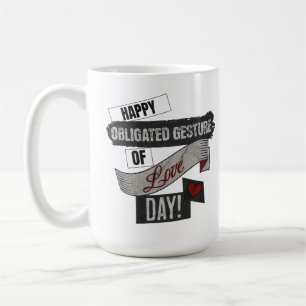 Happy Obligated Gesture of Love Day Valentines Day Coffee Mug