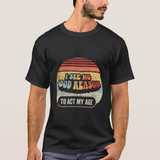 Happy Occasion Gift Retro I See No Good Reason To T-Shirt