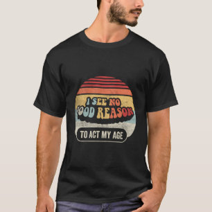 Happy Occasion Gift Retro I See No Good Reason To T-Shirt