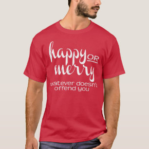 Happy or Merry Whatever Funny Politically Correct T-Shirt