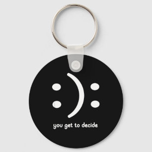 Happy Or Sad You Get To Decide, Funny, Jokes, Sarc Key Ring