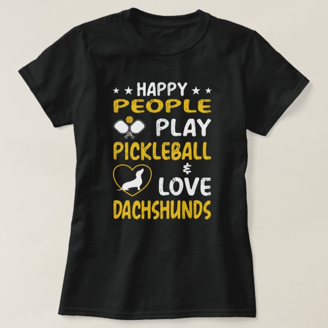 Happy People Play Pickleball and Love Dachshunds:  T-Shirt (Design Front)