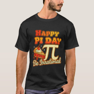 Happy Pi Day Be Irrational Pi Number Symbol Pie Ma T-Shirt