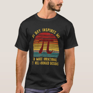 Happy Pi Day Inspires Me To Make Irrational Yet We T-Shirt