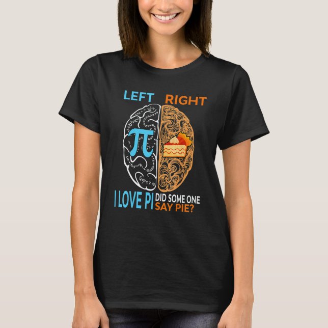 Happy Pi Day Left I Love Pi Right Did Someone Say  T-Shirt (Front)