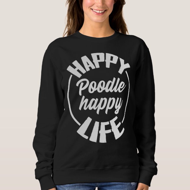 Happy Poodle Happy Life Sweatshirt (Front)