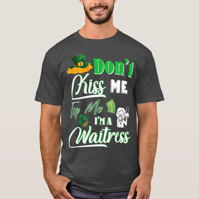 Happy Saint Patrick Day Dont Kiss Me Tip Me Im A T-Shirt (Front)