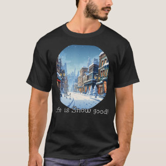 Happy Snow Time in City with Life is snow good! T-Shirt