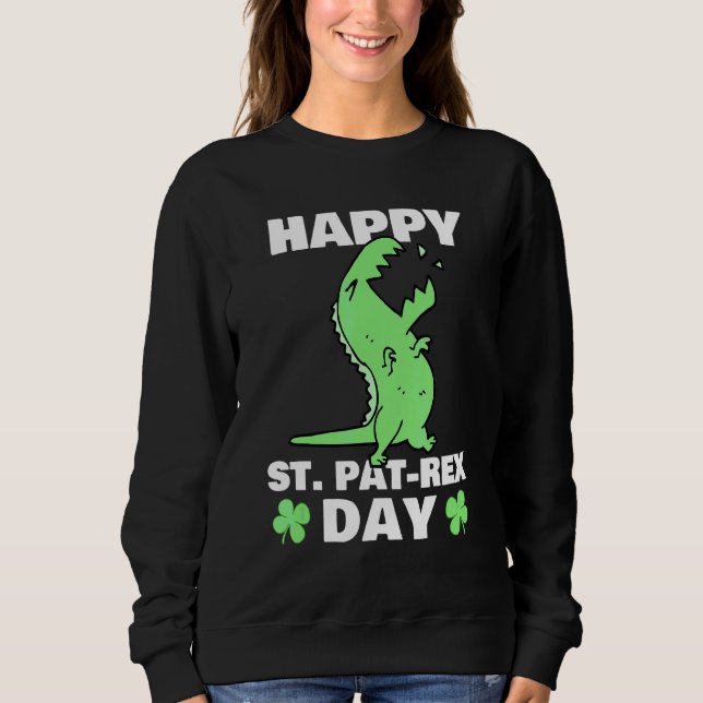 Happy St Pat Rex Dinosaur Saint Patrick's Day For  Sweatshirt (Front)