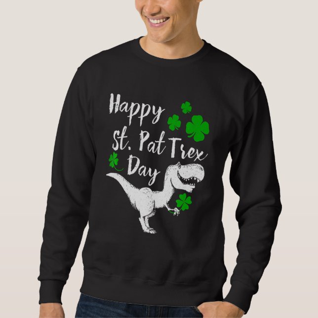 Happy St Pat Trex Day Dinosaur Funny St Patrick S  Sweatshirt (Front)
