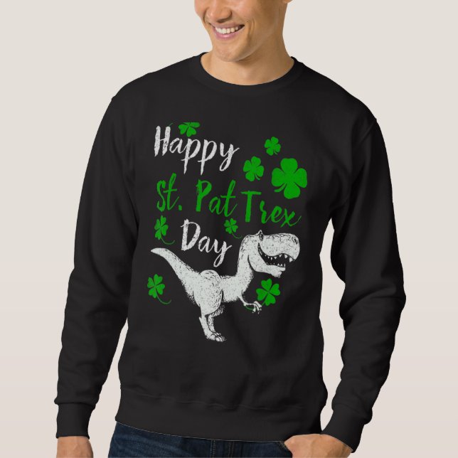 Happy St Pat Trex Day  Dinosaur St Patrick' Sweatshirt (Front)