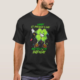Happy St Patrick S Day And Yes It S My Birtday T-Shirt