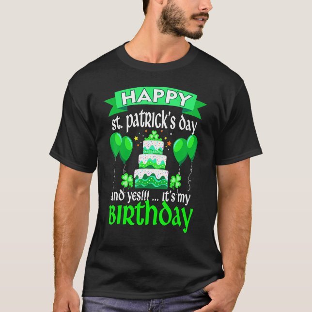 Happy St Patrick S Day And Yes It S My Birthday  T T-Shirt (Front)