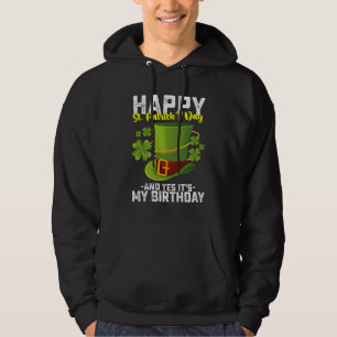 Happy St Patrick's Day And Yes It's My Birthday Hoodie