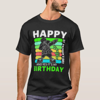 Happy ST. Patrick's Day And Yes It's My Birthday I T-Shirt