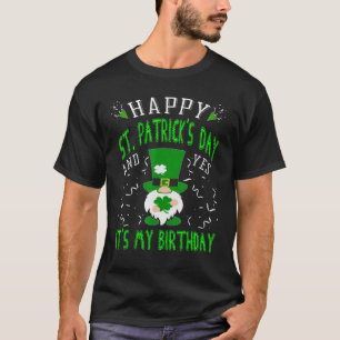 Happy St. Patrick's Day And Yes It's My Birthday L T-Shirt