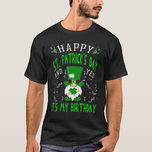 Happy St. Patrick's Day And Yes It's My Birthday L T-Shirt (Front)