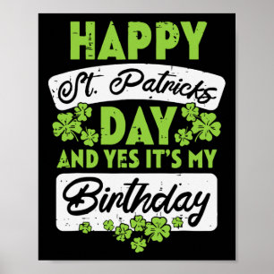 Happy St Patricks Day And Yes Its My Birthday  Poster