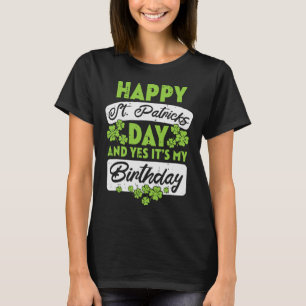 Happy St Patricks Day And Yes Its My Birthday T-Shirt