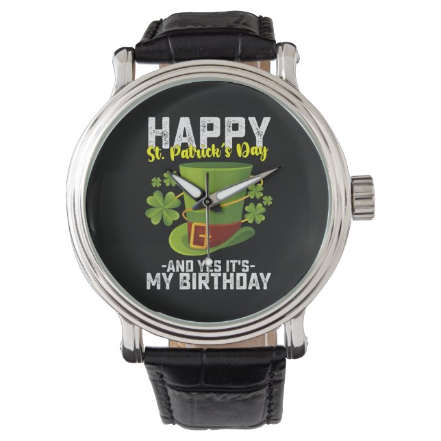 Happy St Patrick's Day And Yes It's My Birthday Watch (Front)