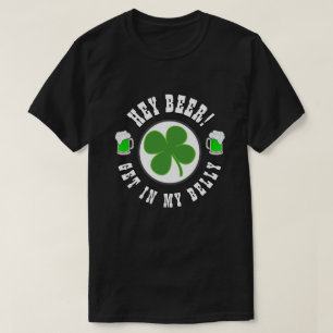 Happy St Patrick's Day HEY BEER GET IN MY BELLY T-Shirt