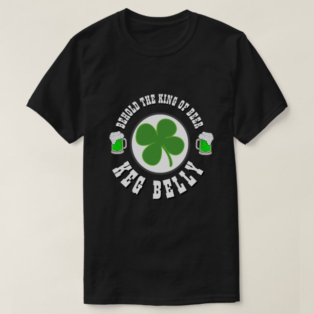 Happy St Patrick's Day KEG BELLY KING OF BEER T-Shirt (Design Front)