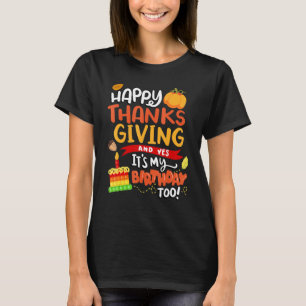 Happy Thanks Giving and Yes It's My Birthday Too T-Shirt