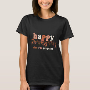 Happy Thanksgiving Also I'm Pregnant Pregnancy Ann T-Shirt