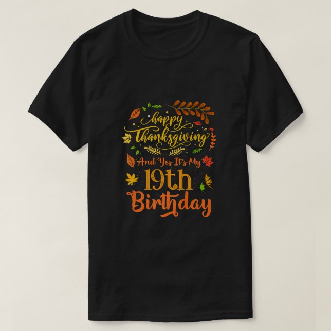 Happy Thanksgiving And Yes It's My 19th Birthday B T-Shirt (Design Front)