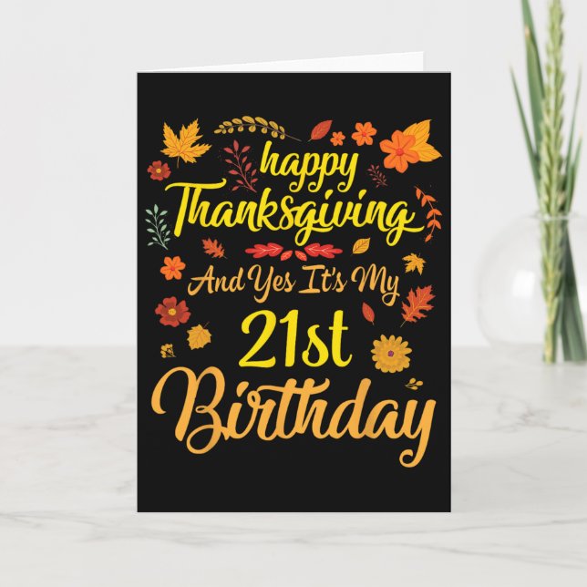 Happy Thanksgiving And Yes It's My 21st Birthday 2 Card (Front)