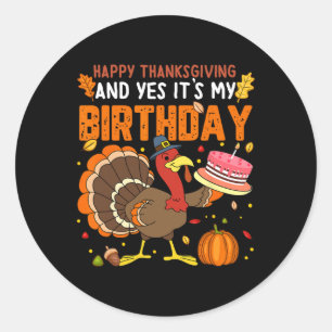Happy Thanksgiving And Yes It's My Birthday Boys G Classic Round Sticker