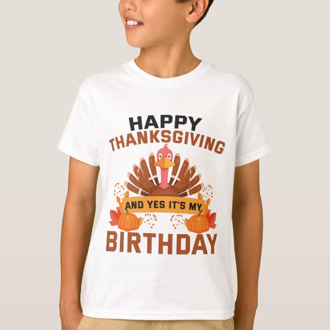 Happy Thanksgiving And Yes It's My Birthday Gift T-Shirt (Front)
