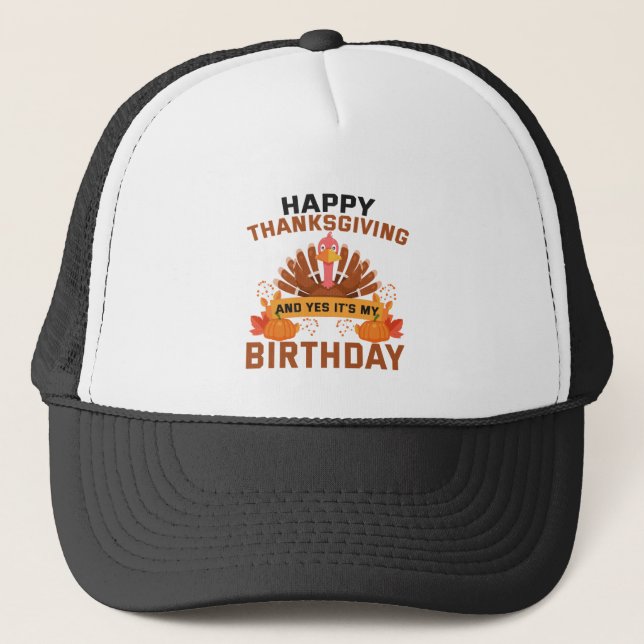 Happy Thanksgiving And Yes It's My Birthday Gift Trucker Hat (Front)