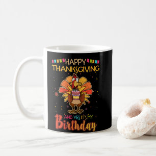 Happy Thanksgiving And Yes It's My Birthday Turkey Coffee Mug