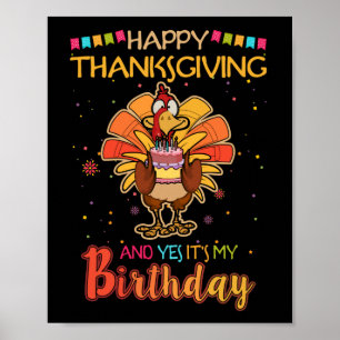 Happy Thanksgiving And Yes It's My Birthday Turkey Poster