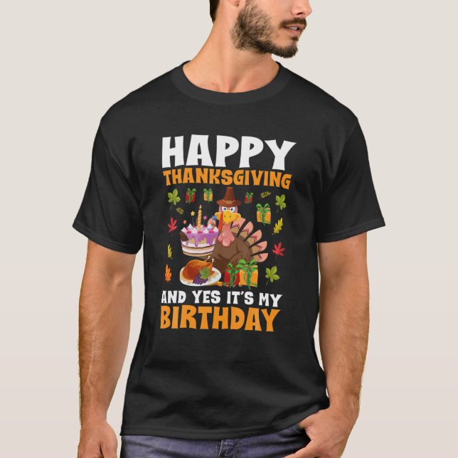 Happy Thanksgiving And Yes It's My Birthday Turkey T-Shirt (Front)