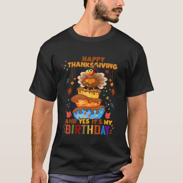 Happy Thanksgiving And Yes Its My Birthday Turkey  T-Shirt (Front)
