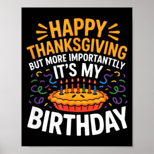 Happy Thanksgiving But More Importantly Its My Bir Poster
