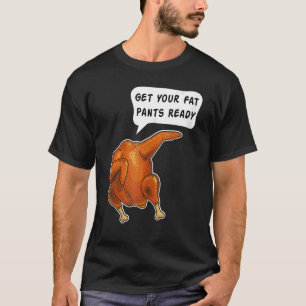 Happy Thanksgiving Get Your Fat Pants Ready Dabbin T-Shirt