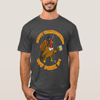 HAPPY THANKSGIVING! NOW DRINK UP! T-Shirt