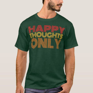 Happy thoughts only T-Shirt