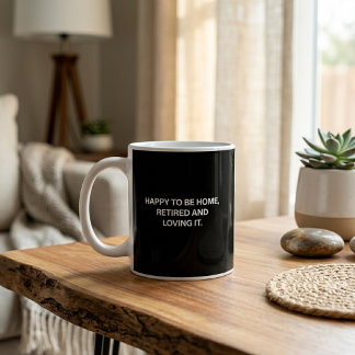 Happy To Be Home Retired And Loving It Dad Life Coffee Mug