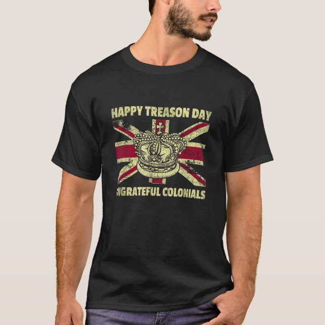 Happy Treason Day Ungrateful Colonials British Fla T-Shirt (Front)